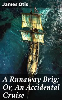 A Runaway Brig; Or, An Accidental Cruise