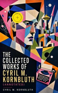 The Collected Works of Cyril M. Kornbluth (Annotated)