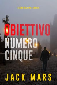 Obiettivo Numero Cinque (Il Gioco Della Spia—Libro #5)