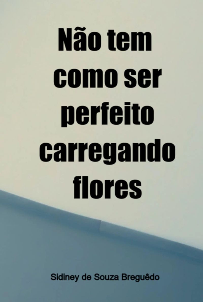 Não Tem Como Ser Perfeito Carregando Flores