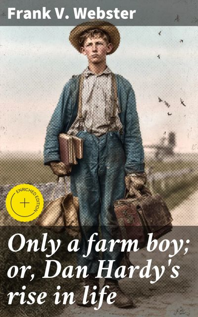 Only a farm boy; or, Dan Hardy's rise in life