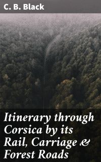Itinerary through Corsica by its Rail, Carriage & Forest Roads