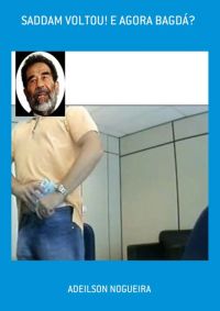 Saddam Voltou! E Agora Bagdá?