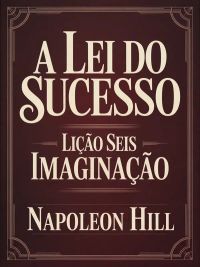 A lei do sucesso - Lição Seis IMAGINAÇÃO (traduzido)