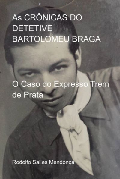 As Crônicas Do Detetive Bartolomeu Braga- O Caso Do Expresso Trem De Prata