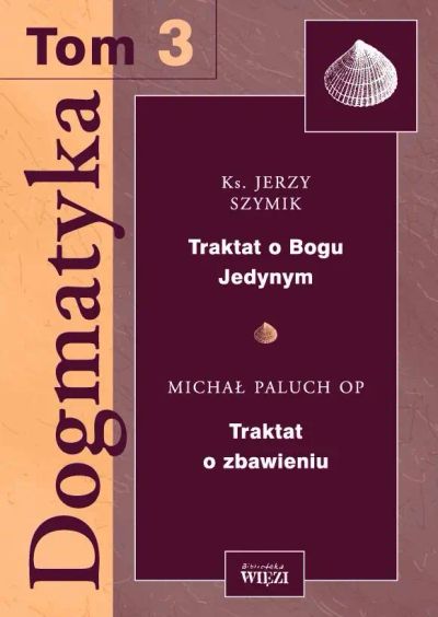 Dogmatyka T.3. Traktat o Bogu Jedynym. Traktat o zbawieniu