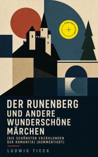 Der Runenberg und andere wunderschöne Märchen (Die schönsten Erzählungen der Romantik) (Kommentiert)