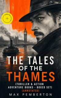 The Tales of the Thames (Thriller & Action Adventure Books - Boxed Set) (Annotated)