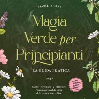 Magia verde per principianti - La guida pratica: Come risvegliare e sfruttare l'incommensurabile forza della natura dentro di te | incl. animali guida, rituali di streghe, essenze floreali, ecc.