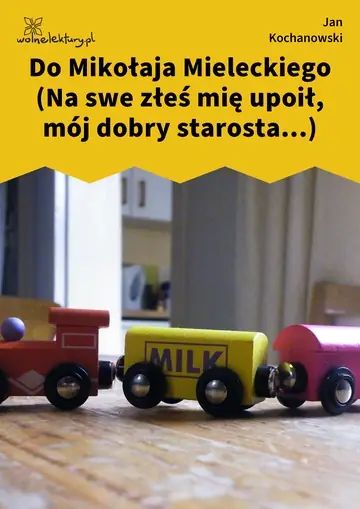 Do Mikołaja Mieleckiego (Na swe złeś mię upoił, mój dobry starosta...)