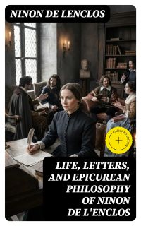 Life, Letters, and Epicurean Philosophy of Ninon de L'Enclos