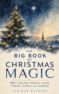The Big Book of Christmas Magic: 400+ Holiday Novels, Tales, Poems, Carols & Legends