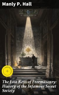 The Lost Keys of Freemasonry: History of the Infamous Secret Society