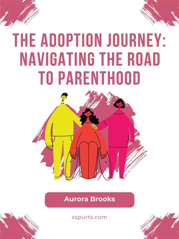 The Adoption Journey- Navigating the Road to Parenthood
