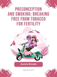 Preconception and Smoking- Breaking Free from Tobacco for Fertility