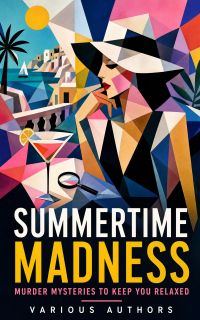 SUMMERTIME MADNESS – Murder Mysteries to Keep You Relaxed