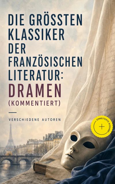 Die größten Klassiker der französischen Literatur: Dramen (Kommentiert)