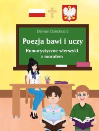 Poezja bawi i uczy. Humorystyczne wierszyki z morałem