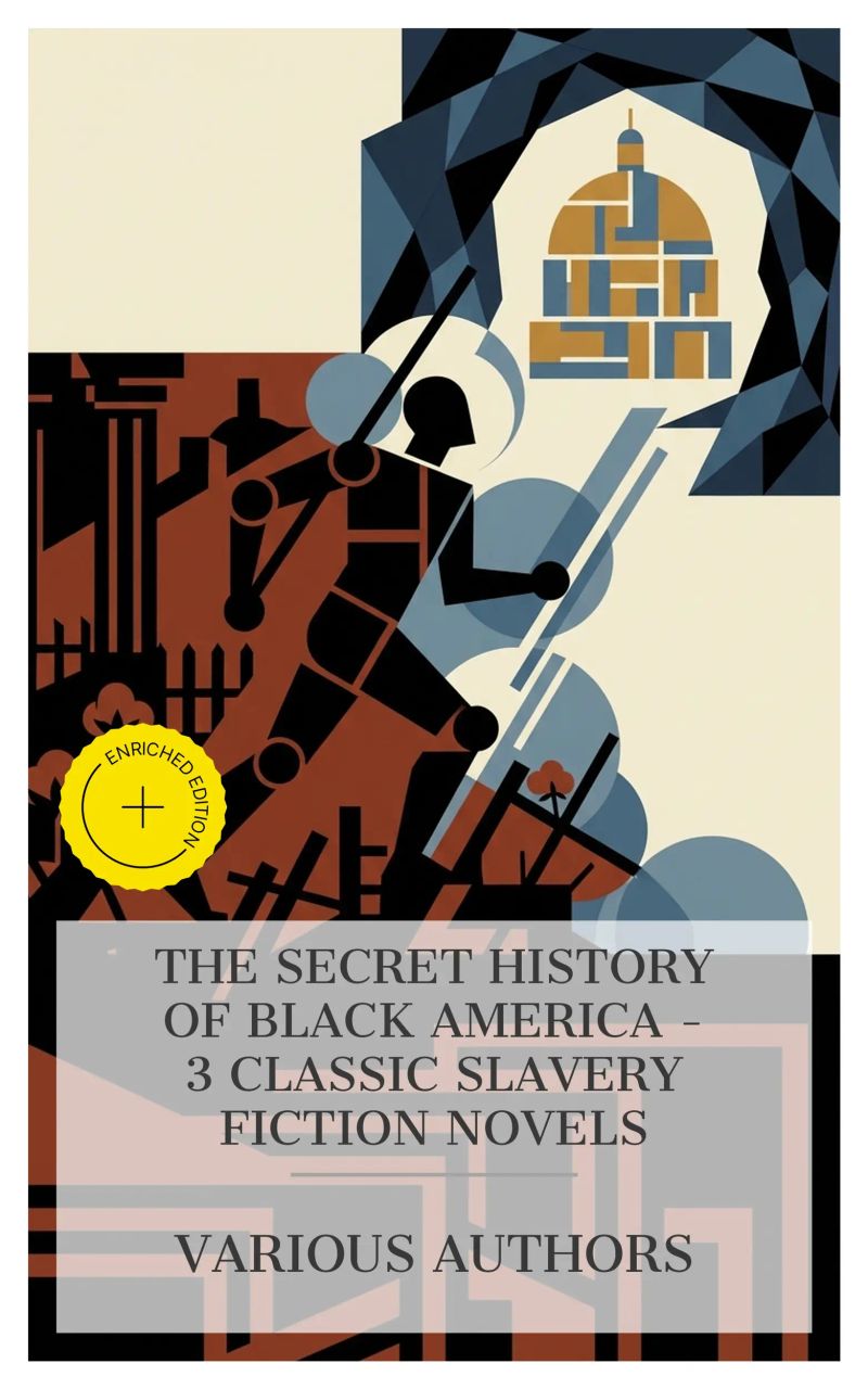 The Secret History of Black America – 3 Classic Slavery Fiction Novels