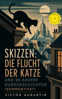 Skizzen: Die Flucht der Katze und 20 andere Kurzgeschichten (Kommentiert)