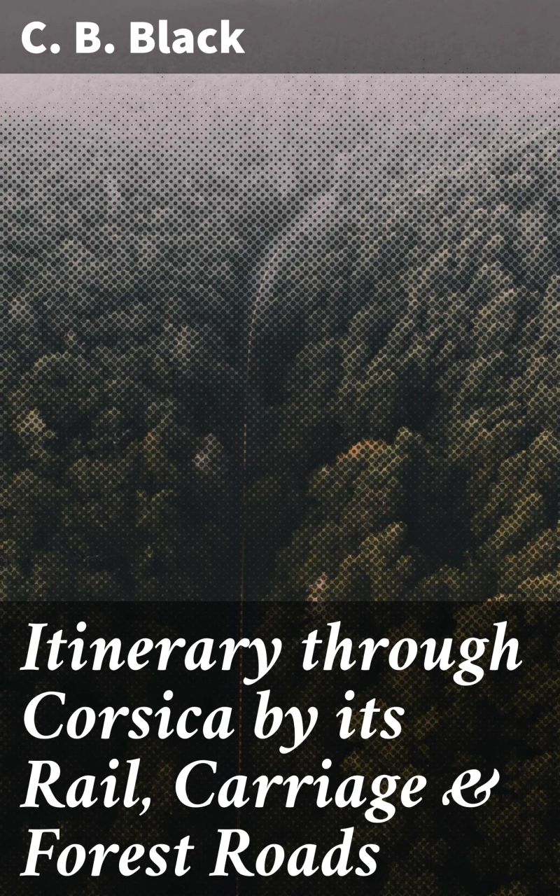 Itinerary through Corsica by its Rail, Carriage & Forest Roads