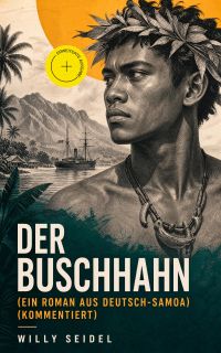 Der Buschhahn (Ein Roman aus Deutsch-Samoa) (Kommentiert)
