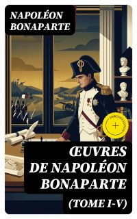 Œuvres de Napoléon Bonaparte (Tome I-V)