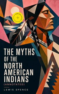 The Myths of the North American Indians (Annotated)