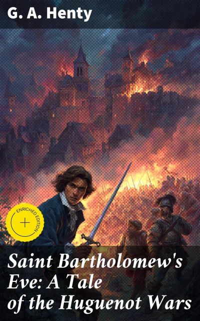 Saint Bartholomew's Eve: A Tale of the Huguenot Wars