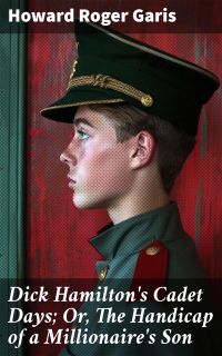 Dick Hamilton's Cadet Days; Or, The Handicap of a Millionaire's Son