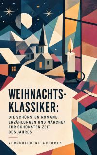 Weihnachts-Klassiker: Die schönsten Romane, Erzählungen und Märchen zur schönsten Zeit des Jahres