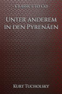 Kurt Tucholsky: Unter anderem in den Pyrenäen