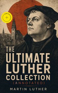 The Ultimate Luther Collection (Annotated)