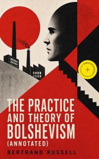 The Practice and Theory of Bolshevism (Annotated)