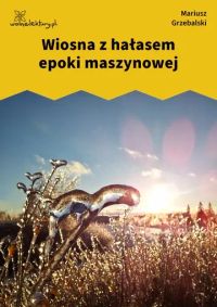 Wiosna z hałasem epoki maszynowej