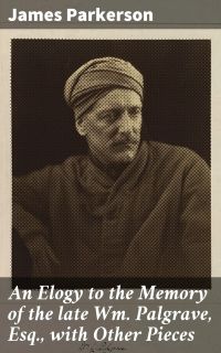 An Elogy to the Memory of the late Wm. Palgrave, Esq., with Other Pieces