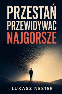 Przestań przewidywać najgorsze