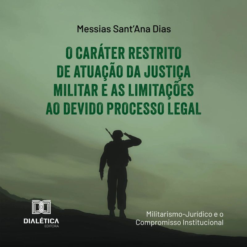 O Caráter Restrito de Atuação da Justiça Militar e as Limitações ao Devido Processo Legal