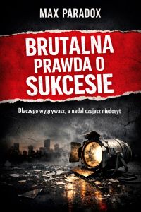 Brutalna prawda o sukcesie - Dlaczego wygrywasz, a nadal czujesz niedosyt