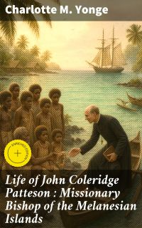 Life of John Coleridge Patteson : Missionary Bishop of the Melanesian Islands
