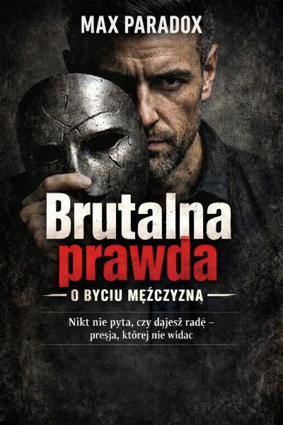 Brutalna prawda o byciu mężczyzną - nikt nie pyta, czy dajesz radę; presja, której nie widać