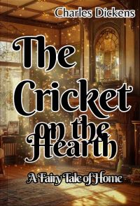 The Cricket on the Hearth: A Fairy Tale of Home
