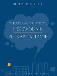 Niepoprawny politycznie przewodnik po kapitalizmie