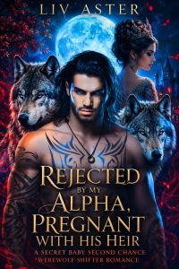 Rejected by My Alpha, Pregnant with His Heir: A Secret Baby Second Chance Werewolf Shifter Romance