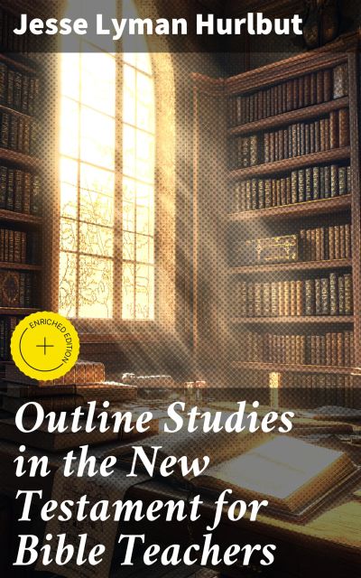 Outline Studies in the New Testament for Bible Teachers