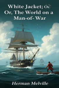 White Jacket; Or, The World on a Man-of-War