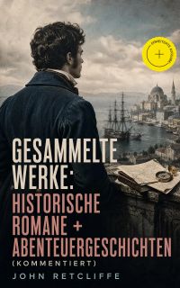 Gesammelte Werke: Historische Romane + Abenteuergeschichten (Kommentiert)