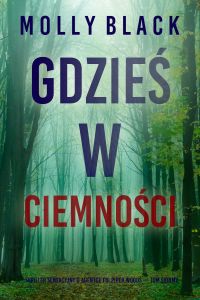 Gdzieś w ciemności (Thriller sensacyjny o agentce FBI Piper Woods — Tom siódmy)