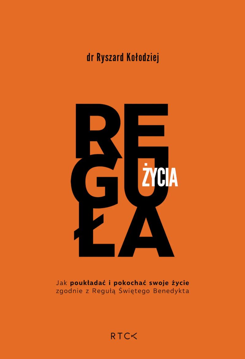 REGUŁA ŻYCIA. Jak poukładać i pokochać swoje życie zgodnie z Regułą Świętego Benedykta