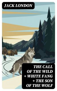 The Call of the Wild + White Fang + The Son of the Wolf